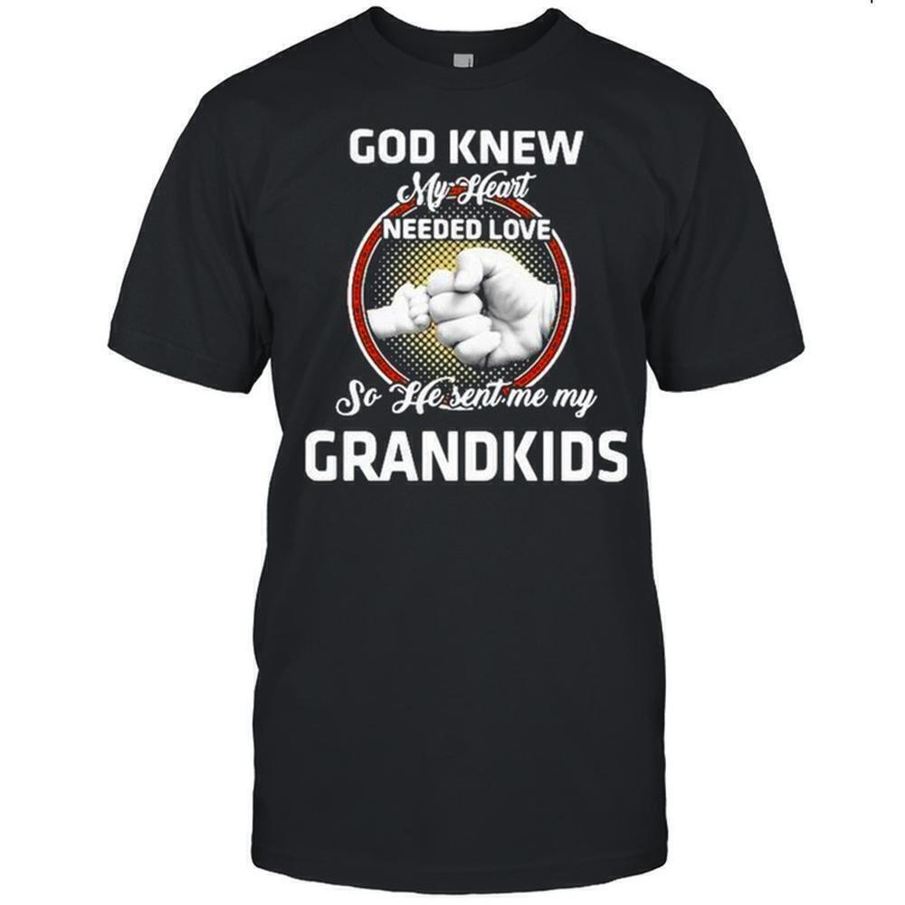 God Knew My Heart Needed Love So He Sent Me My Grandkids Shirt